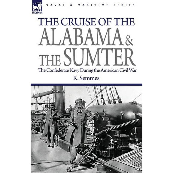The Cruise of the Alabama and the Sumter: the Confederate Navy During the American Civil War, (Paperback)