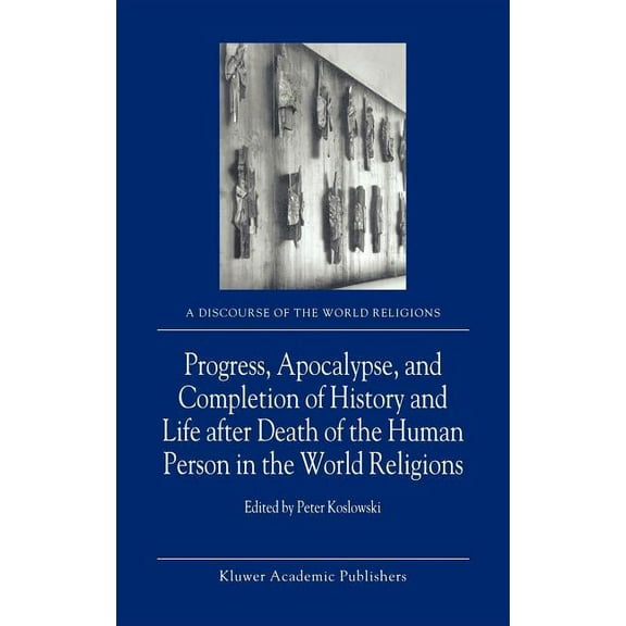 Discourse of the World Religions Progress, Apocalypse, and Completion of History and Life After Death of the Human Person in the World Religions, Book 4, (Hardcover)