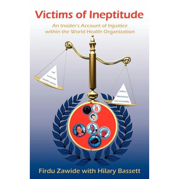 Victims of Ineptitude: An Insider's Account of Injustice within the World Health Organization, (Paperback)