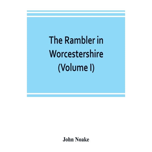The rambler in Worcestershire; or, Stray notes on churches and congregations (Volume I), (Paperback)
