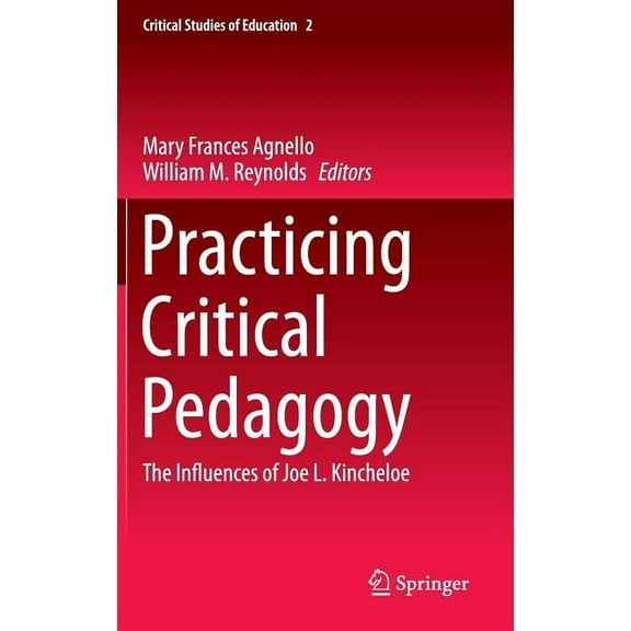 Critical Studies of Education Practicing Critical Pedagogy: The Influences of Joe L. Kincheloe, Book 2, (Hardcover)