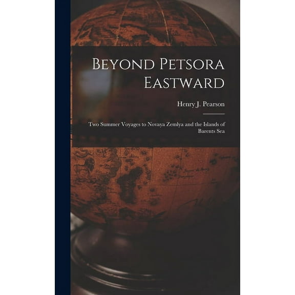 Beyond Petsora Eastward : Two Summer Voyages to Novaya Zemlya and the Islands of Barents Sea (Hardcover)