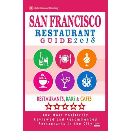San Francisco Restaurant Guide 2018 : Best Rated Restaurants in San Francisco - 500 Restaurants, Bars and Cafes Recommended for Visitors,