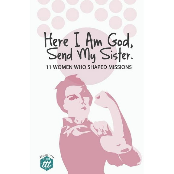 Mobilization Here I am God, Send my Sister: 11 Women Who Shaped Missions, Book 2, (Paperback)