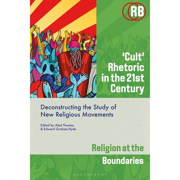 Religion at the Boundaries 'Cult' Rhetoric in the 21st Century: Deconstructing the Study of New Religious Movements, (Paperback)