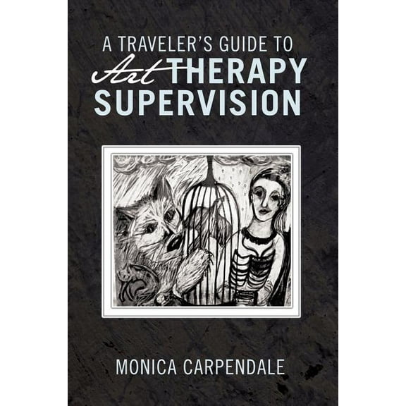 A Traveler's Guide to Art Therapy Supervision (Paperback)