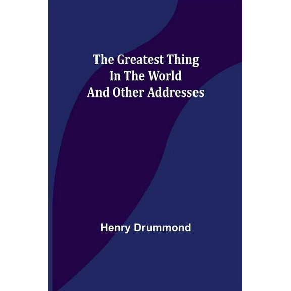 The Greatest Thing In the World and Other Addresses, (Paperback)