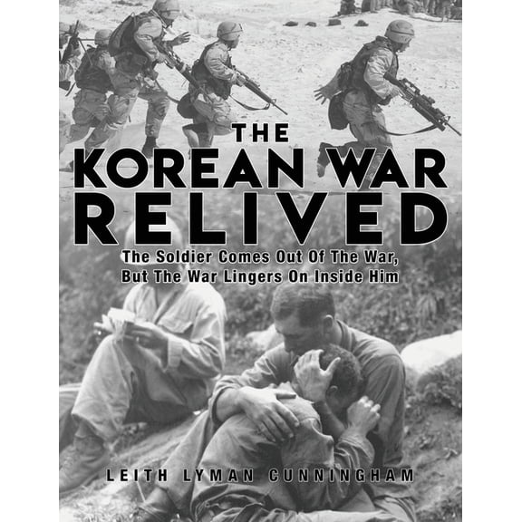 The Korean War Relived: The Soldier Comes Out Of The War, But The War Lingers On Inside Him, (Paperback)