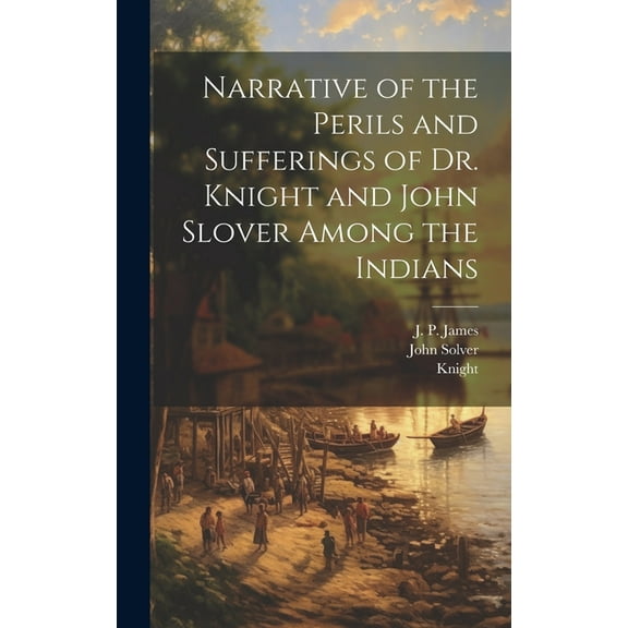 Narrative of the Perils and Sufferings of Dr. Knight and John Slover Among the Indians (Hardcover)