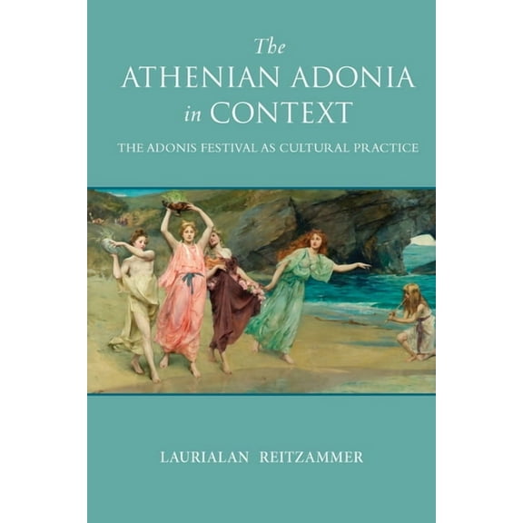 Wisconsin Studies in Classics The Athenian Adonia in Context: The Adonis Festival as Cultural Practice, (Paperback)