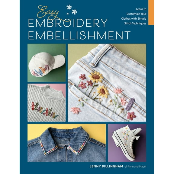 Easy Embroidery Embellishment: Learn to Customize Your Clothes with Simple Stitch Techniques, (Paperback)