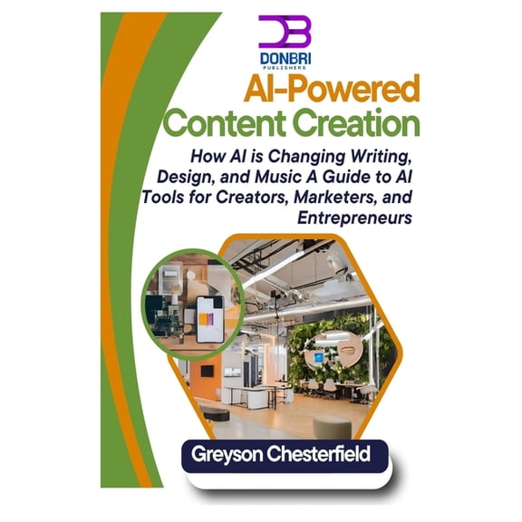 AI-Powered Content Creation: How AI is Changing Writing, Design, and Music A Guide to AI Tools for Creators, Marketers, , (Paperback)