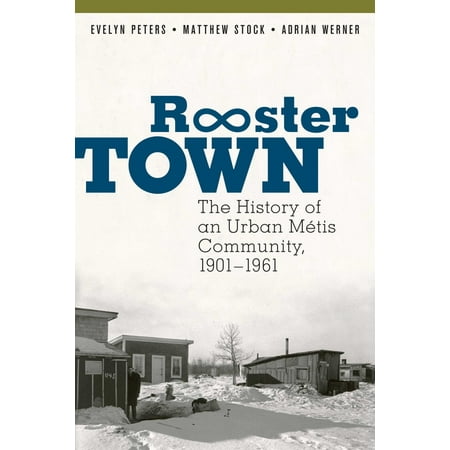 Rooster Town : The History of an Urban Métis Community, 1901-1961 (Paperback)