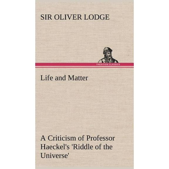 Life and Matter A Criticism of Professor Haeckel's 'Riddle of the Universe'