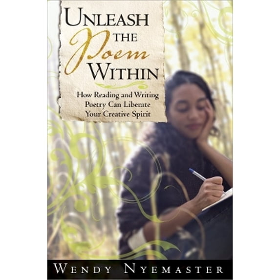 Pre-Owned Unleash the Poem Within: How Reading and Writing Poetry Can Liberate Your Creative Spirit (Paperback) 1402209444 9781402209444
