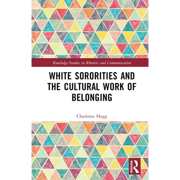 Routledge Studies in Rhetoric and Commun White Sororities and the Cultural Work of Belonging, (Hardcover)