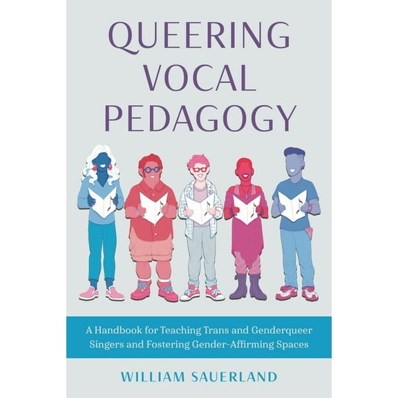Queering Vocal Pedagogy: A Handbook for Teaching Trans and Genderqueer Singers and Fostering Gender-Affirming Spaces, (Paperback)