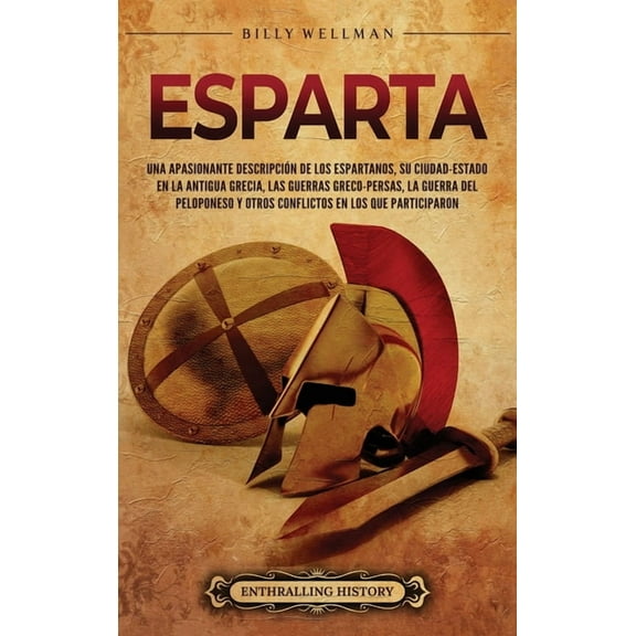 Esparta: Una apasionante descripciÃ³n de los espartanos, su ciudad-estado en la antigua Grecia, las guerras greco-persas,, (Hardcover)
