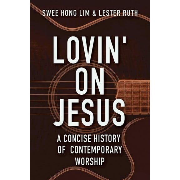 Lovin' on Jesus: A Concise History of Contemporary Worship, (Paperback)