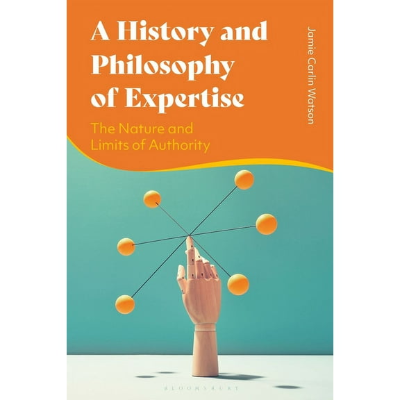 A History and Philosophy of Expertise: The Nature and Limits of Authority, (Paperback)