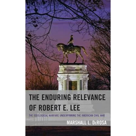 The Enduring Relevance Of Robert E Lee The Ideological