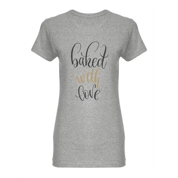 Baked With Love Motivational  Shaped T-Shirt Women -Image by Shutterstock, Female XX-Large