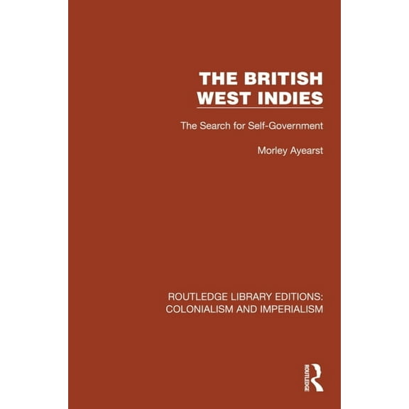 Routledge Library Editions: Colonialism The British West Indies: The Search for Self-Government, (Paperback)