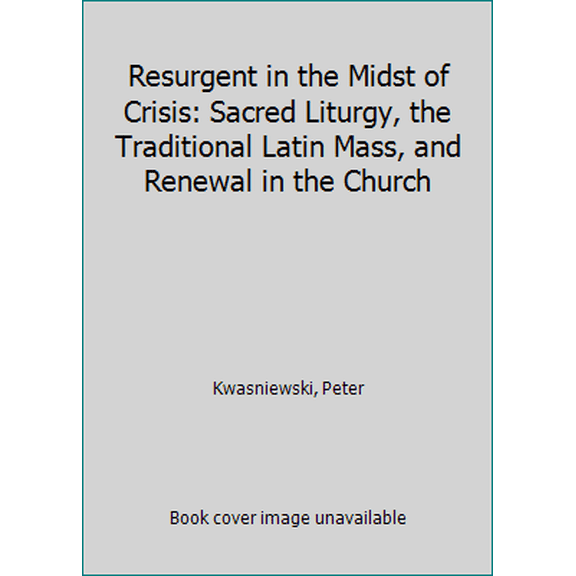 Pre-Owned Resurgent in the Midst of Crisis: Sacred Liturgy, the Traditional Latin Mass, and Renewal in the Church (Paperback) 1621380874 9781621380870