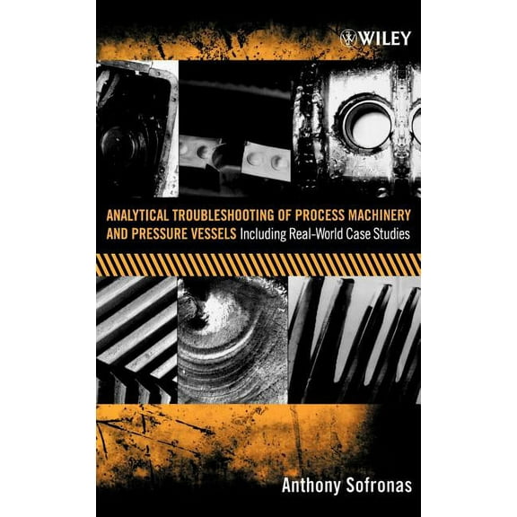 Analytical Troubleshooting of Process Machinery and Pressure Vessels: Including Real-World Case Studies, (Hardcover)