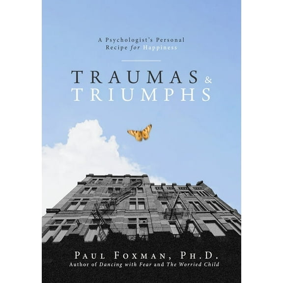 Traumas and Triumphs: A Psychologist's Personal Recipe for Happiness, (Hardcover)