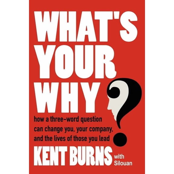 What's Your Why?: How a three-word question can change you, your company, and the lives of those you lead, (Paperback)