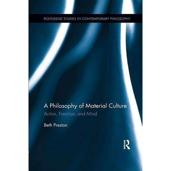 Routledge Studies in Contemporary Philos A Philosophy of Material Culture: Action, Function, and Mind, (Paperback)