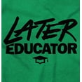 thumbnail image 2 of Funny Graduation Later Educator Long Sleeve TShirt Men Women Brisco Brands X, 2 of 6