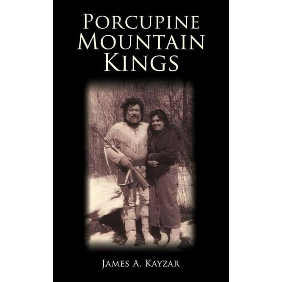 Porcupine Mountain Kings (Paperback) by James A. Kayzar