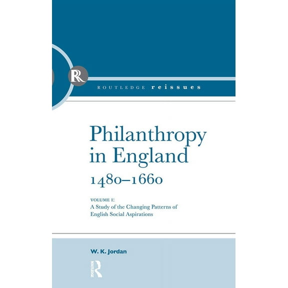 Philanthropy in England, 1480 - 1660: A study of the Changing Patterns of English Social Aspirations, (Paperback)