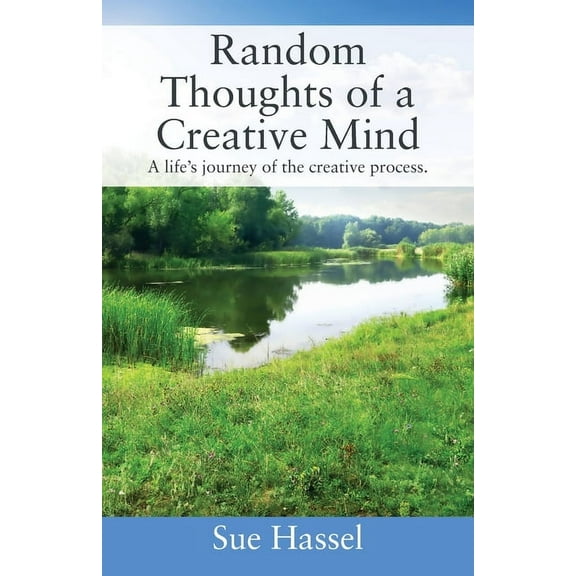 Random Thoughts of a Creative Mind: A Life's Journey of the Creative Process, (Paperback)