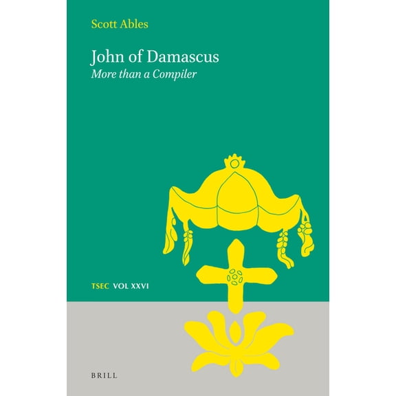 Texts and Studies in Eastern Christianit John of Damascus: More Than a Compiler, Book 26, (Hardcover)