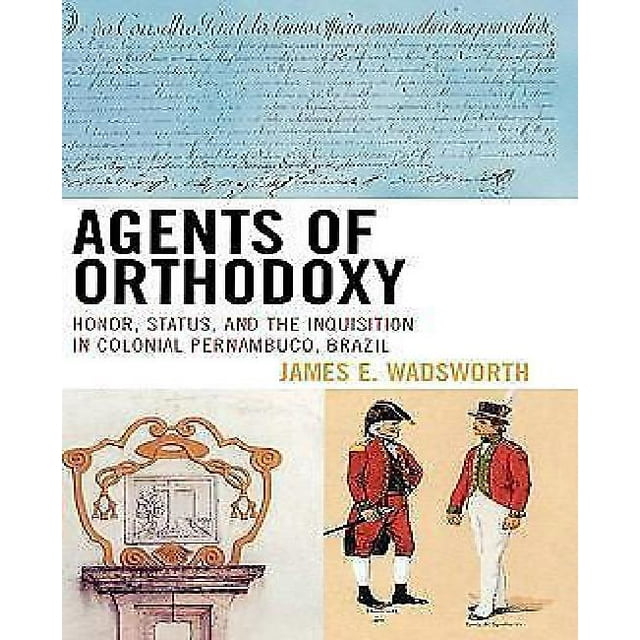 Agents of Orthodoxy : Honor, Status, and the Inquisition in Colonial Pernambuco, Brazil
