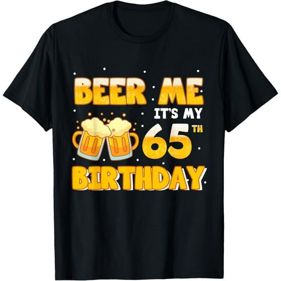 Beer Me It's My 65th Birthday 65 Year Drinking Alcohol Lover T-Shirt