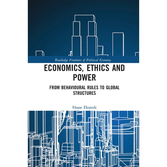 Routledge Frontiers of Political Economy Economics, Ethics and Power: From Behavioural Rules to Global Structures, (Paperback)