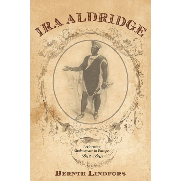 Rochester Studies in African History and Ira Aldridge: Performing Shakespeare in Europe, 1852-1855, Book 59, (Hardcover)