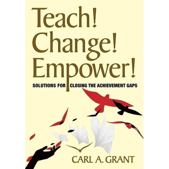 Teach! Change! Empower!: Solutions for Closing the Achievement Gaps (Paperback)