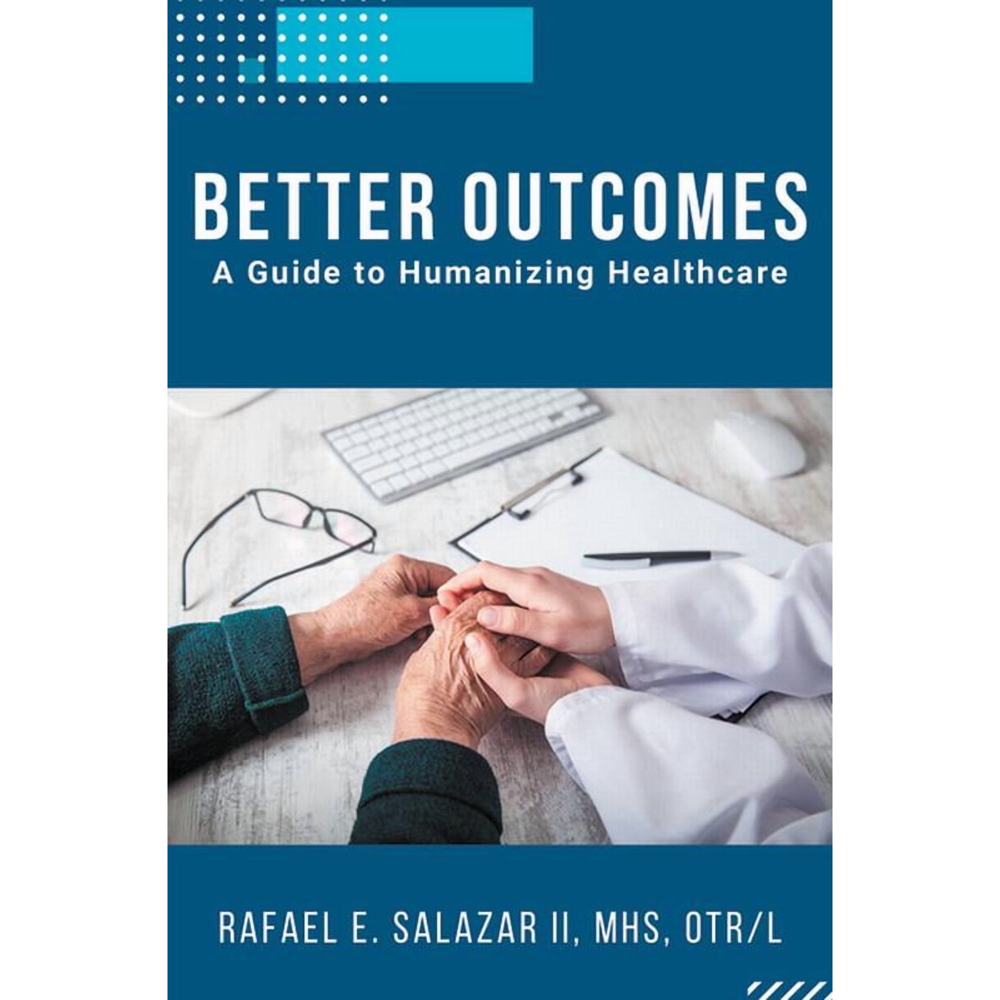 Better Outcomes: A Guide to Humanizing Healthcare (Paperback)