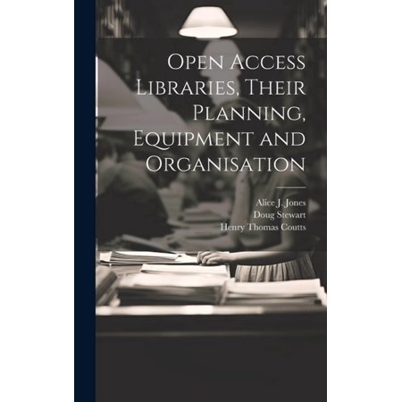 Open Access Libraries Their Planning Equipment and Organisation (Hardcover)