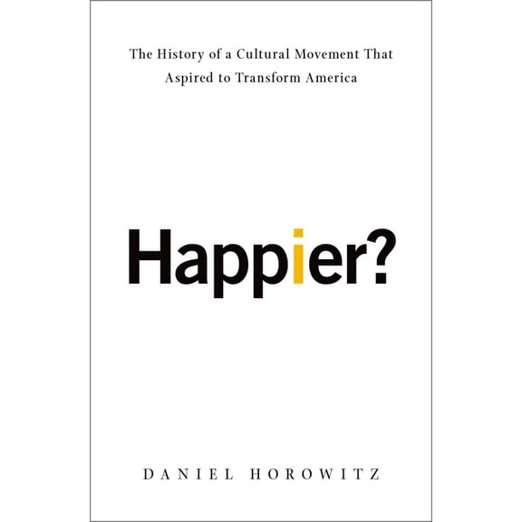 Happier?: The History of a Cultural Movement That Aspired to Transform America, (Hardcover)