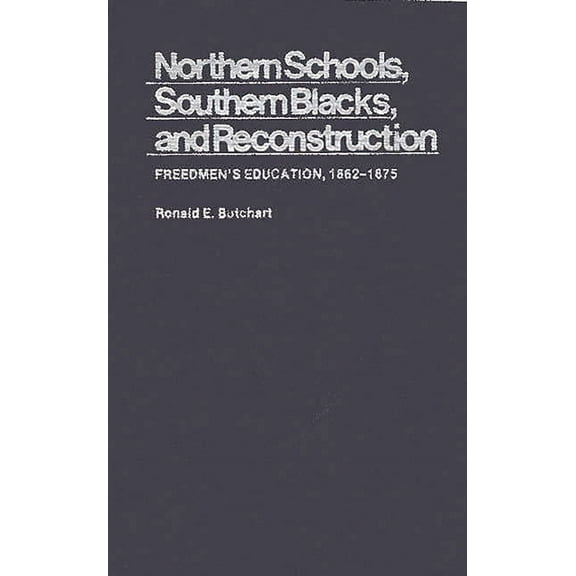 Contributions in American History Northern Schools, Southern Blacks, and Reconstruction: Freedmen's Education, 1862-1875, (Hardcover)