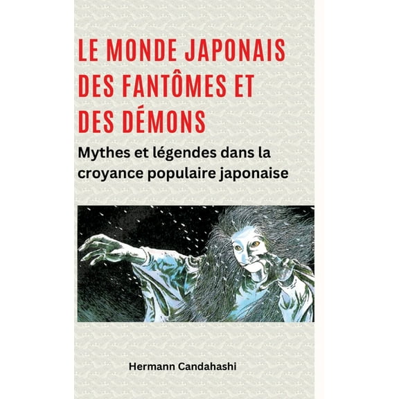 Le monde japonais des fantômes et des démons: Mythes et légendes dans la croyance populaire japonaise, (Hardcover)