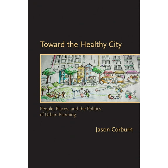 Urban and Industrial Environments Toward the Healthy City: People, Places, and the Politics of Urban Planning, (Paperback)