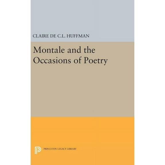 Princeton Legacy Library Montale and the Occasions of Poetry, Book 712, (Hardcover)