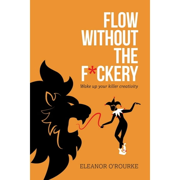 Flow Without the F*ckery - Wake up your killer creativity, (Paperback)